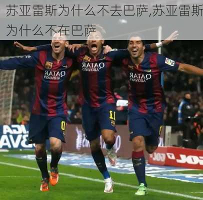 苏亚雷斯为什么不去巴萨,苏亚雷斯为什么不在巴萨