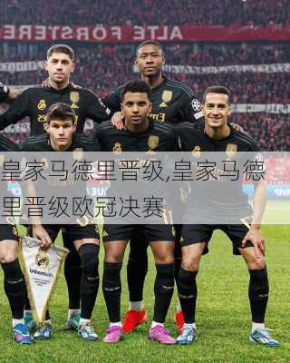 皇家马德里晋级,皇家马德里晋级欧冠决赛