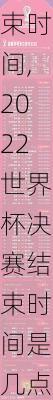 2022世界杯决赛结束时间,2022世界杯决赛结束时间是几点