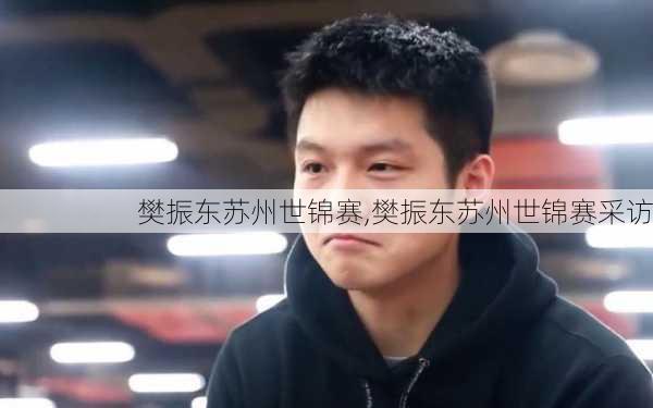 樊振东苏州世锦赛,樊振东苏州世锦赛采访