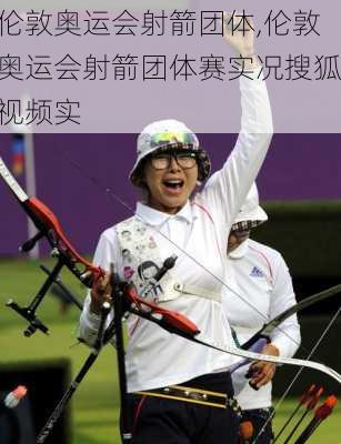 伦敦奥运会射箭团体,伦敦奥运会射箭团体赛实况搜狐视频实