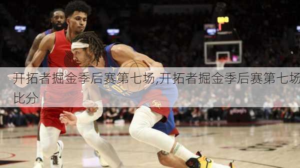 开拓者掘金季后赛第七场,开拓者掘金季后赛第七场比分