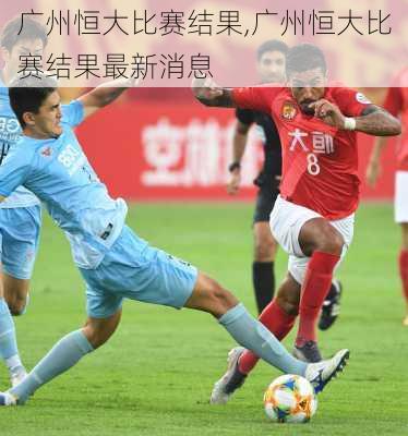 广州恒大比赛结果,广州恒大比赛结果最新消息