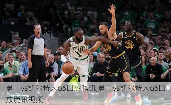 勇士vs凯尔特人g6回放腾讯,勇士vs凯尔特人g6回放腾讯视频