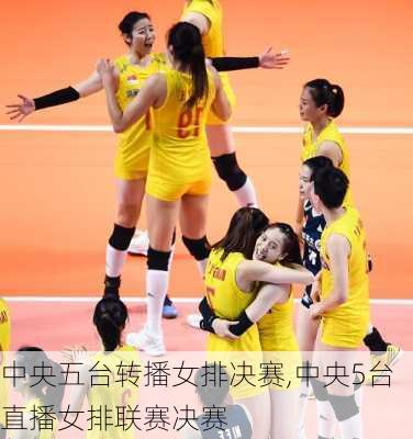中央五台转播女排决赛,中央5台直播女排联赛决赛