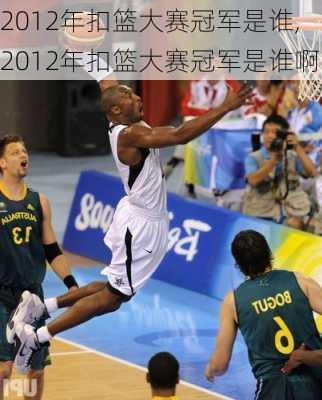 2012年扣篮大赛冠军是谁,2012年扣篮大赛冠军是谁啊