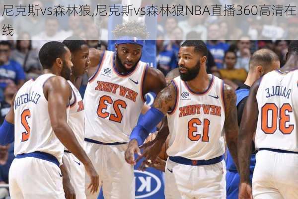 尼克斯vs森林狼,尼克斯vs森林狼NBA直播360高清在线