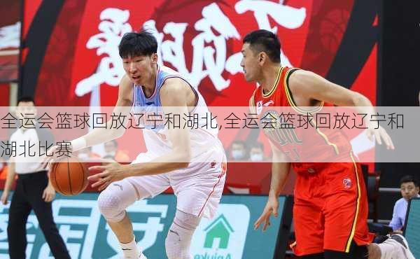 全运会篮球回放辽宁和湖北,全运会篮球回放辽宁和湖北比赛