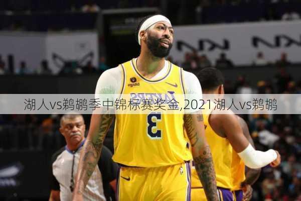 湖人vs鹈鹕季中锦标赛奖金,2021湖人vs鹈鹕