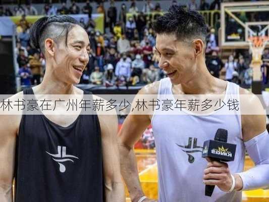 林书豪在广州年薪多少,林书豪年薪多少钱