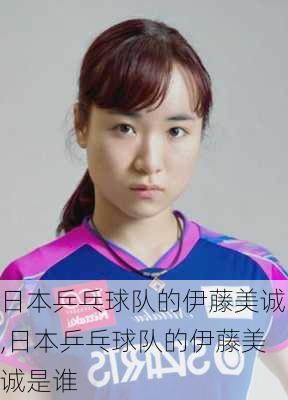 日本乒乓球队的伊藤美诚,日本乒乓球队的伊藤美诚是谁