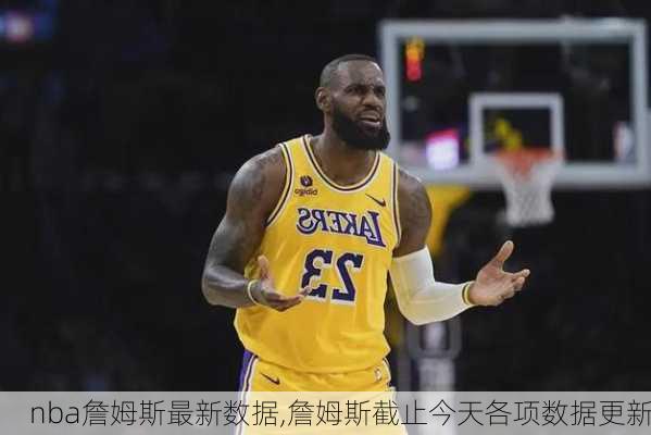 nba詹姆斯最新数据,詹姆斯截止今天各项数据更新