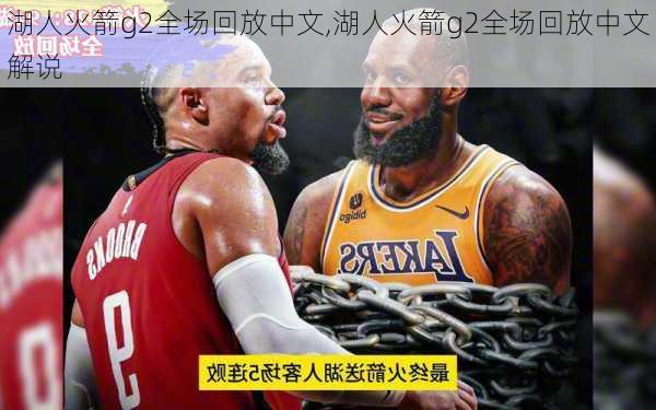 湖人火箭g2全场回放中文,湖人火箭g2全场回放中文解说