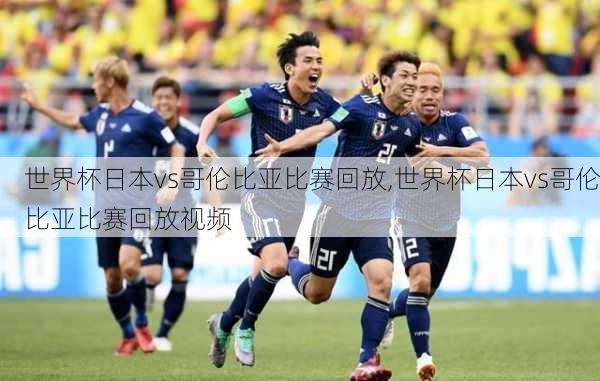 世界杯日本vs哥伦比亚比赛回放,世界杯日本vs哥伦比亚比赛回放视频