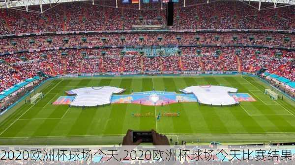 2020欧洲杯球场今天,2020欧洲杯球场今天比赛结果