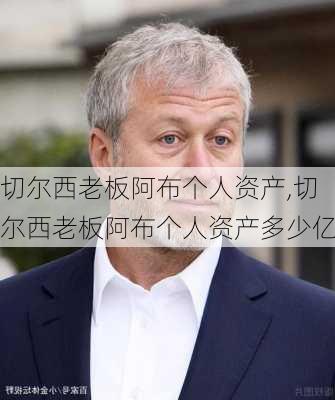 切尔西老板阿布个人资产,切尔西老板阿布个人资产多少亿