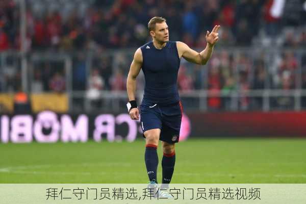 拜仁守门员精选,拜仁守门员精选视频