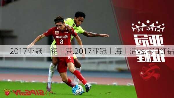 2017亚冠上海上港,2017亚冠上海上港vs浦和红钻
