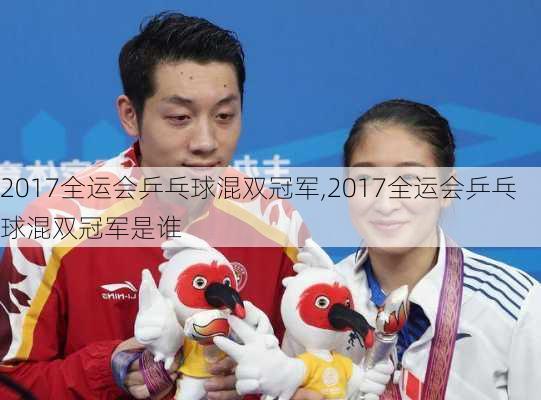 2017全运会乒乓球混双冠军,2017全运会乒乓球混双冠军是谁