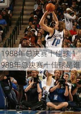 1988年总决赛十佳球,1988年总决赛十佳球是谁