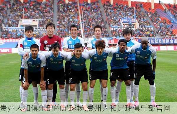 贵州人和俱乐部的足球场,贵州人和足球俱乐部官网