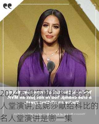 瓦妮莎献给科比的名人堂演讲,瓦妮莎献给科比的名人堂演讲是哪一集