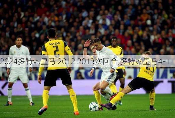 多特vs皇马 2012 2013次回合,多特vs皇马4-1
