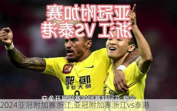 亚冠附加赛浙江,亚冠附加赛浙江vs泰港
