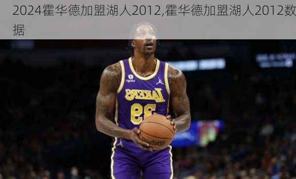 霍华德加盟湖人2012,霍华德加盟湖人2012数据