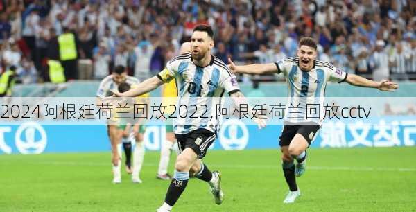 阿根廷荷兰回放2022,阿根廷荷兰回放cctv
