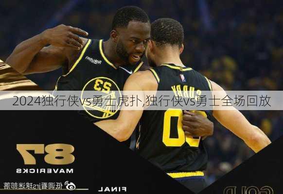 独行侠vs勇士虎扑,独行侠vs勇士全场回放