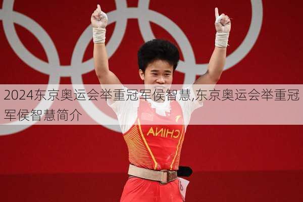 东京奥运会举重冠军侯智慧,东京奥运会举重冠军侯智慧简介