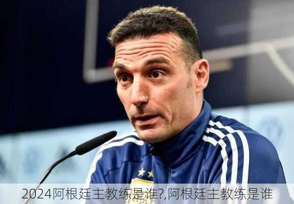 阿根廷主教练是谁?,阿根廷主教练是谁