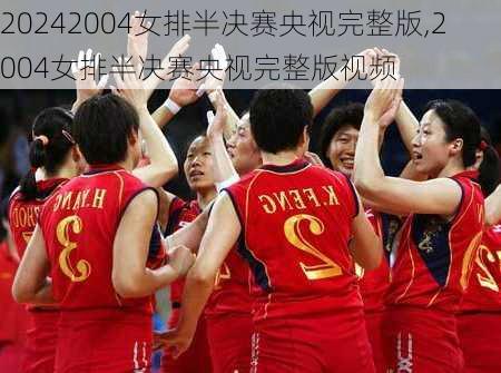2004女排半决赛央视完整版,2004女排半决赛央视完整版视频