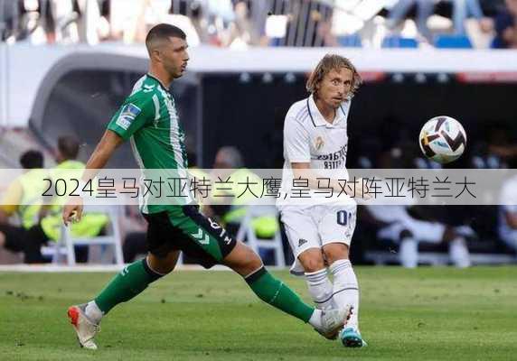 皇马对亚特兰大鹰,皇马对阵亚特兰大