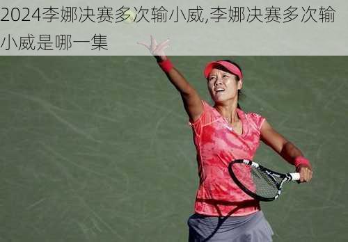 李娜决赛多次输小威,李娜决赛多次输小威是哪一集