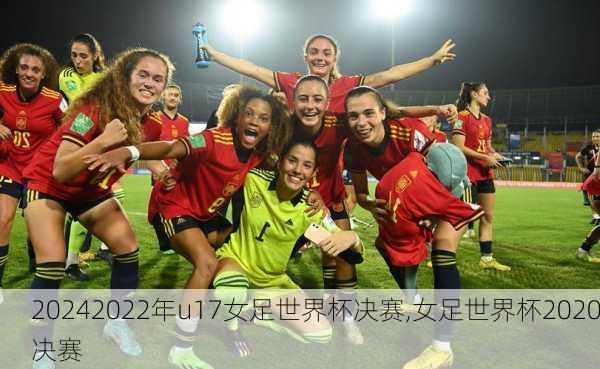2022年u17女足世界杯决赛,女足世界杯2020决赛