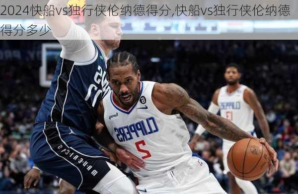 快船vs独行侠伦纳德得分,快船vs独行侠伦纳德得分多少