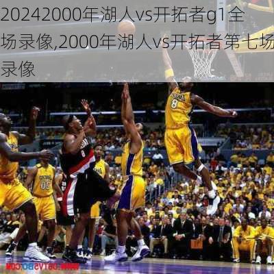 2000年湖人vs开拓者g1全场录像,2000年湖人vs开拓者第七场录像