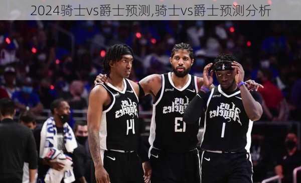 骑士vs爵士预测,骑士vs爵士预测分析