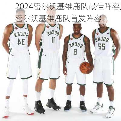 密尔沃基雄鹿队最佳阵容,密尔沃基雄鹿队首发阵容