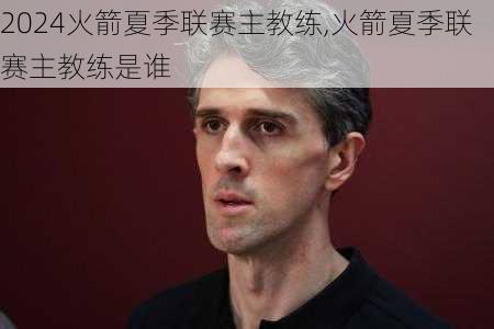 火箭夏季联赛主教练,火箭夏季联赛主教练是谁