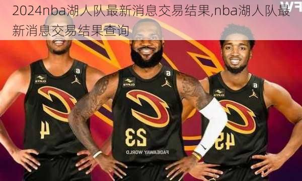 nba湖人队最新消息交易结果,nba湖人队最新消息交易结果查询