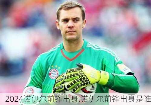 诺伊尔前锋出身,诺伊尔前锋出身是谁