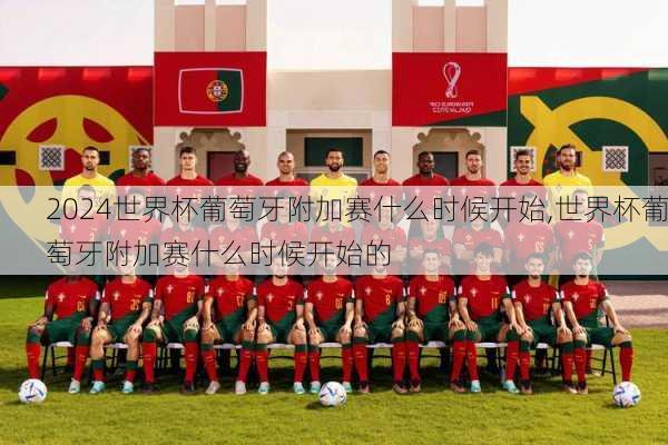 世界杯葡萄牙附加赛什么时候开始,世界杯葡萄牙附加赛什么时候开始的