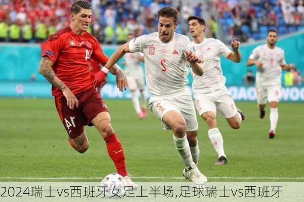 瑞士vs西班牙女足上半场,足球瑞士vs西班牙