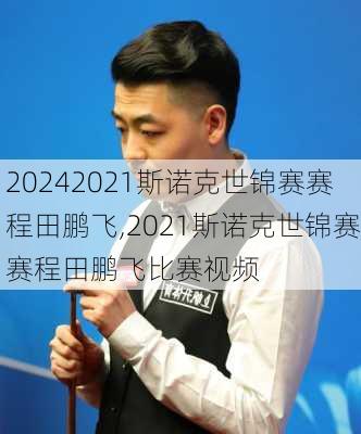 2021斯诺克世锦赛赛程田鹏飞,2021斯诺克世锦赛赛程田鹏飞比赛视频