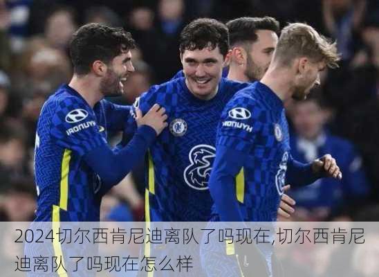 切尔西肯尼迪离队了吗现在,切尔西肯尼迪离队了吗现在怎么样