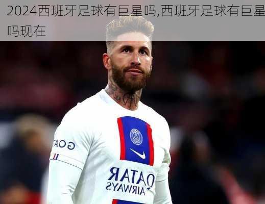 西班牙足球有巨星吗,西班牙足球有巨星吗现在