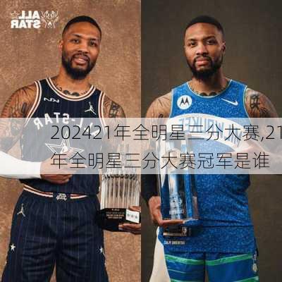 21年全明星三分大赛,21年全明星三分大赛冠军是谁